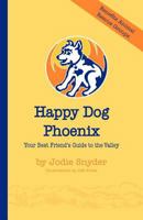 Happy Dog Phoenix: Your Best Friend's Guide to the Valley 1558382054 Book Cover