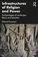 Infrastructures of Religion and Power: Archaeologies of Landscape, Ritual, and Semiotics 0367404222 Book Cover