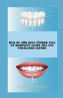 Hur du gör dina tänder vita En komplett guide till ett strålande leende (Swedish Edition) B0GVB5L6JL Book Cover