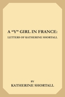 A "Y" Girl in France: Letters of Katherine Shortall 1695044657 Book Cover