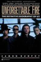 Unforgettable Fire: Past, Present, and Future--The Definitive Biography of U2 0446389749 Book Cover