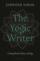 The Yogic Writer: Uniting Breath, Body, and Page 1350371955 Book Cover