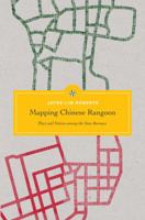 Mapping Chinese Rangoon: Place and Nation Among the Sino-Burmese 0295744251 Book Cover