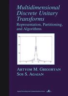 Multidimensional Discrete Unitary Transforms: Representation: Partitioning, and Algorithms (Signal Processing and Communications, 18) 0824745965 Book Cover