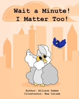 Wait A Minute! I Matter Too! 1965761232 Book Cover