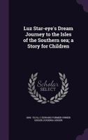 Luz Star-Eye's Dream Journey to the Isles of the Southern Sea; A Story for Children 1347540040 Book Cover