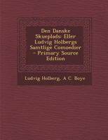 Den Danske Skueplads: Eller Ludvig Holbergs Samtlige Comoedier - Primary Source Edition 1247987892 Book Cover