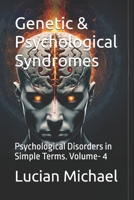 Genetic & Psychological Syndromes: Psychological Disorders in Simple Terms. Volume- 4 B0F5PLMPCJ Book Cover