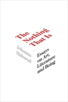 The Nothing That Is: Essays on Art, Literature and Being 1771665262 Book Cover