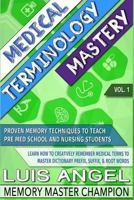 Medical Terminology Mastery: Proven Memory Techniques to Help Pre Med School & Nursing Students 0692703489 Book Cover