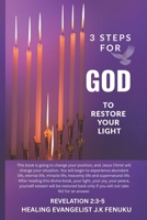 3 STEPS FOR GOD TO RESTORE YOUR LIGHT: Bringing a living Jesus to a dying world 1997460645 Book Cover