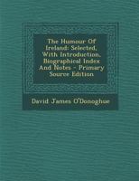 The Humour of Ireland; Selected, with Introduction, Biographical Index and Notes 1295474247 Book Cover