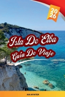 GUÍA DE VIAJE ISLA DE ELBA 2026: Playas de Cristal, lugares de Napoleón, senderos costeros, calas para hacer esnórquel y vida en la isla toscana (Spanish Edition) B0GJ98RGKX Book Cover