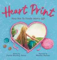 Heart print: How Not to Foozle Mom's Gift 195917505X Book Cover