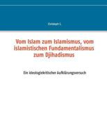 Vom Islam zum Islamismus, vom islamistischen Fundamentalismus zum Djihadismus: Ein ideologiekritischer Aufklärungsversuch 3743153211 Book Cover