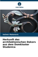 Herkunft des architektonischen Dekors aus dem Domkloster Studenica (German Edition) 6207725964 Book Cover