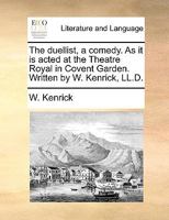 The duellist, a comedy. As it is acted at the Theatre Royal in Covent Garden. Written by W. Kenrick, LL.D. 1170477526 Book Cover