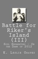 Battle for Riker's Island (III) - Soul Separators - On the Dawn of 2012 1461125154 Book Cover