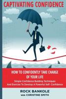 Confidence: Captivating Confidence: How To Confidently Take Charge Of Your Life (self confidence, personal development, Confidence, introvert, self ... Confidence building,anxiety,) 1535086726 Book Cover