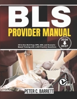 BLS Provider Manual 2026-2027: All-In-One BLS Prep; CPR, AED, and Scenario-Based Training with 1,000 Practice Questions B0GZ4C93Z2 Book Cover