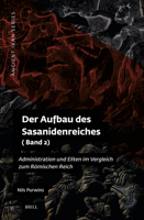 Der Aufbau Des Sasanidenreiches: Administration Und Eliten Im Vergleich Zum Römischen Reich (Band 2) (Ancient Iran) (German Edition) 9004737006 Book Cover