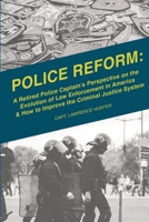 Police Reform: A Retired Police Captain’s Perspective on the Evolution of Law Enforcement in America & How to Improve the Criminal Justice System 1716450470 Book Cover
