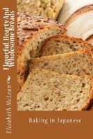 Flavorful, Hearty and Wholesome Breads: Baking in Japanese 1544160380 Book Cover