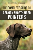 The Complete Guide to German Shorthaired Pointers: History, Behavior, Training, Fieldwork, Traveling, and Health Care for Your New GSP Puppy 1952069734 Book Cover