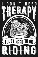 I Don't Need Therapy I Just Need To Go Riding: Motorcycle Riding Weekly Planner - Funny Motorcycle Gifts For Men, Women & Kids 1657559122 Book Cover