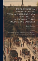Jacob Hamblin, a Narrative of his Personal Experience, as a Frontiersman, Missionary to the Indians and Explorer: Disclosing Interpositions of Providence, Severe Privations, Perilous Situations and Re 1019382627 Book Cover