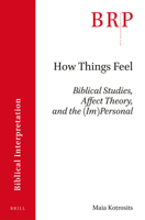How Things Feel: Affect Theory, Biblical Studies, and the (Im)Personal 9004326081 Book Cover