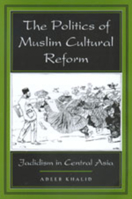 The Politics of Muslim Cultural Reform: Jadidism in Central Asia (Comparative Studies on Muslim Societies , No 27) 0520213564 Book Cover