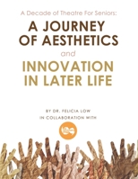 A Decade of Theatre for Seniors: a Journey of Aesthetics and Innovation in Later Life 1698713460 Book Cover