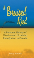 A Bruised Reed: A Personal History of Ukraine and Ukrainian Immigration to Canada 1038362903 Book Cover