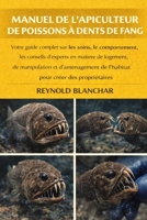 MANUEL DE L'APICULTEUR DE POISSONS À DENTS DE FANG: Votre guide complet sur les soins, le comportement, les conseils d'experts en matière de logement, ... pour les propriétaires (French Edition) B0GHDJ9Y8K Book Cover