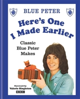 Here's One I Made Earlier: Classic Blue Peter Makes 0857835130 Book Cover