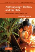 Anthropology, Politics, and the State: Democracy and Violence in South Asia 0521777461 Book Cover