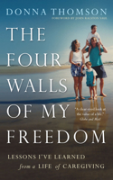 The Four Walls of My Freedom: Lessons I've Learned from a Life of Caregiving 1770894799 Book Cover