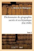 Dictionnaire de Ga(c)Ographie Sacra(c)E Et Eccla(c)Siastique, Contenant En Outre Les Tableaux Suivants. T. 3: : Tableau Alphaba(c)Tique de Tous Les Lieux de La Terre Sainte... 2012847927 Book Cover