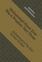 Muhammad Never Ever Was A Prophet: Part Three: Muhammad Is The God - Partner Of Allah 1093893249 Book Cover