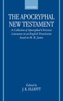 The Apocryphal New Testament: A Collection of Apocryphal Christian Literature in an English Translation