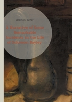 A Narrative of Some Remarkable Incidents in the Life of Solomon Bayley: A Faith-Driven Freedom Journey Legal Emancipation Battles and Transatlantic Resilience 2322572101 Book Cover