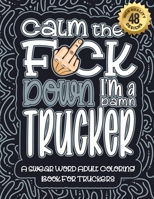 Calm The F*ck Down I'm a trucker: Swear Word Coloring Book For Adults: Humorous job Cusses, Snarky Comments, Motivating Quotes & Relatable trucker ... & Relaxation Mindful Book For Grown-ups B08R999CDZ Book Cover