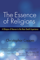 The Essence of Religions: A Glimpse of Heaven in the Near-Death Experience 1590792459 Book Cover