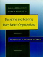 Designing and Leading Team-Based Organizations, A Workbook for Organizational Self-Design (The Jossey-Bass Business & Management Series) 0787908649 Book Cover