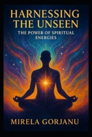 Harnessing the Unseen: The Power of Spiritual Energies (Spirituality) B0F9B59LDL Book Cover