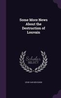 Some More News About The Destruction Of Louvain (1915) 1120710219 Book Cover