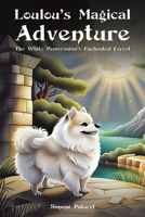 Loulou's Magical Adventure: The White Pomeranian's Enchanted Forest 1035834995 Book Cover