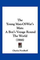 The Young Man-Of-War's Man: A Boy's Voyage Round the World (Classic Reprint) 1104924935 Book Cover