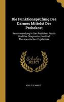 Die Funktionspr�fung Des Darmes Mittelst Der Probekost: Ihre Anwendung in Der �rztlichen Praxis Und Ihre Diagnostischen Und Therapeutischen Ergebnisse 0270179933 Book Cover